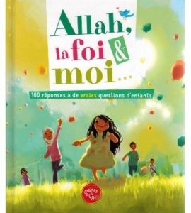 Photo Allah, La Foi Et Moi, 100 Réponses À De Vraies Questions D’enfants - Graines de foi