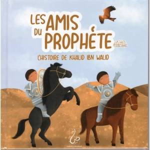 les amis du prophete : l'histoire de khalid ibn walid